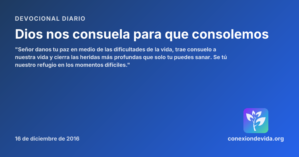Dios nos consuela para que consolemos — Devocional viernes, 16 de ...